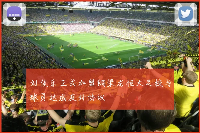 刘佳乐正式加盟铜梁龙恒大足校与球员达成友好协议
